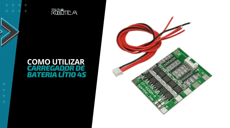 Imagem ilustrativa do banner para o tutorial: como utilizar módulo carregador de bateria lítio BMS 4S