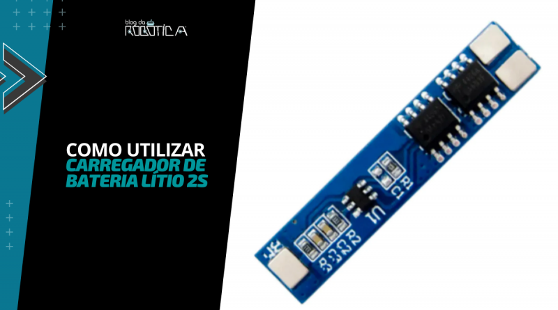 Imagem ilustrativa do banner - Como utilizar módulo carregador de bateria lítio 2S.