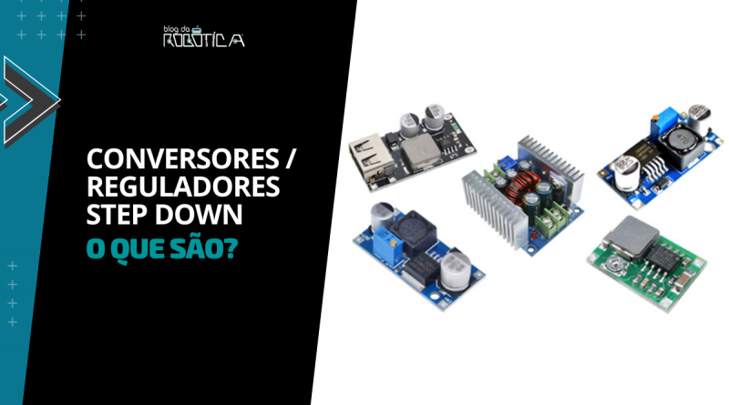 CONVERSORES REGULADORES DE TENSÃO STEP DOWN - O QUE SÃO?