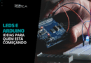 Projetos com LEDS e Arduino: Ideias para quem está começando