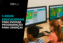 5 Jogos Educacionais para Ensinar Programação de Forma Divertida às Crianças